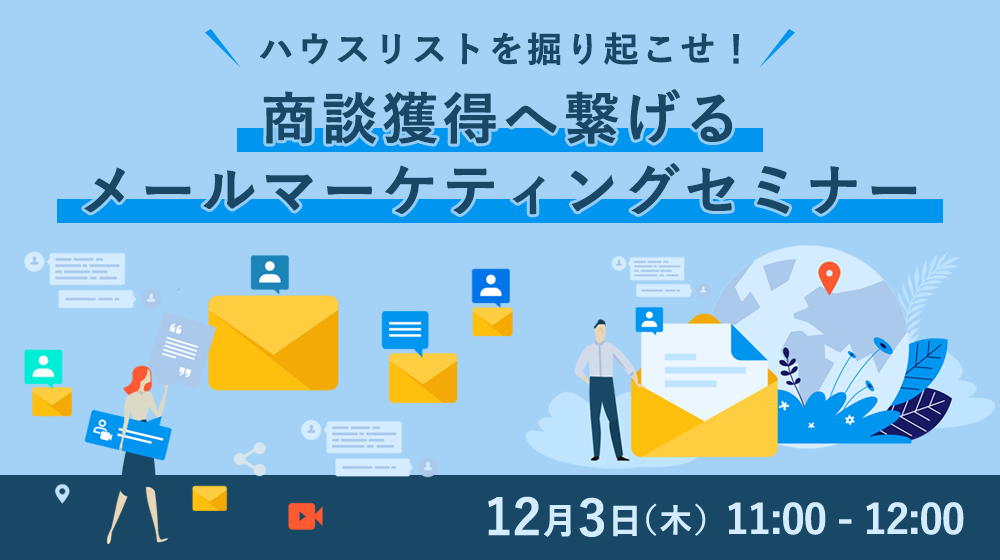【12/3 開催ウェビナー】ハウスリストを掘り起こせ！商談獲得へ繋げるメールマーケティングセミナー
