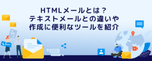 HTMLメールとは？テキストメールとの違いや作成に便利なツールを紹介