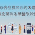 展示会出展の目的３選。出展効果を高める準備や対策も解説