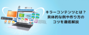 キラーコンテンツとは？具体的な例や作り方のコツを徹底解説