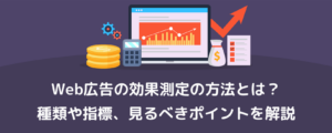 Web広告の効果測定の方法とは？種類や指標、見るべきポイントを解説