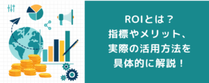 ROIとは？指標やメリット、実際の活用方法を具体的に解説！