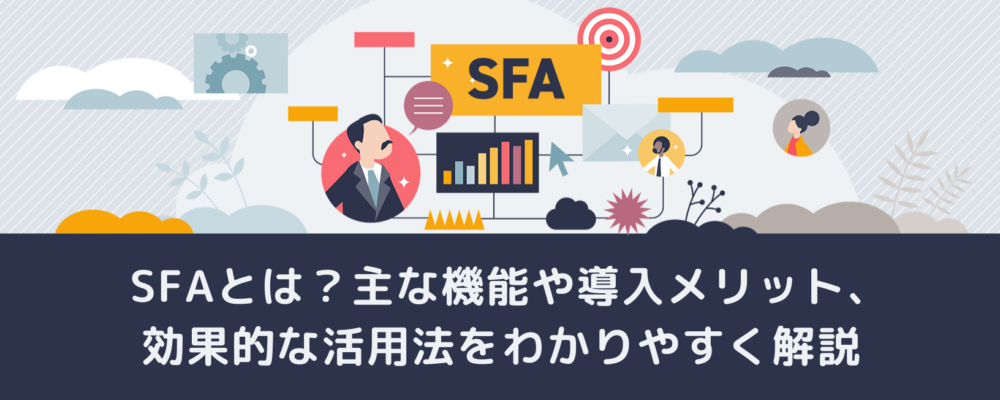 SFAとは？主な機能や導入メリット、効果的な活用法をわかりやすく解説 | マーケティングオートメーション List Finder(リストファインダー)